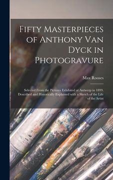 portada Fifty Masterpieces of Anthony Van Dyck in Photogravure: Selected From the Pictures Exhibited at Antwerp in 1899. Described and Historically Explained