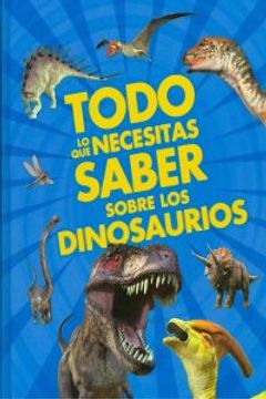 portada Todo Lo Que Necesitas Saber Sobre Los Dinosaurios