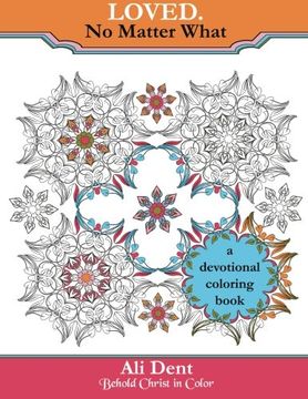 portada Loved. No Matter What Adult Coloring Book Devotional: Hide God's Word in Your Heart Through Prayer, Meditation and Art Therapy: Volume 4 (Behold Christ in Color)
