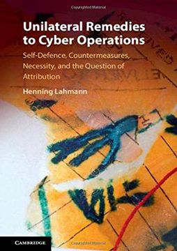 portada Unilateral Remedies to Cyber Operations: Self-Defence, Countermeasures, Necessity, and the Question of Attribution (en Inglés)