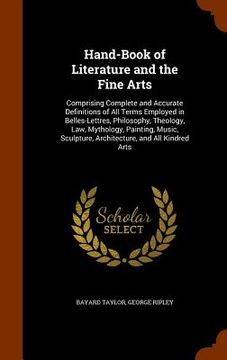 portada Hand-Book of Literature and the Fine Arts: Comprising Complete and Accurate Definitions of All Terms Employed in Belles-Lettres, Philosophy, Theology,