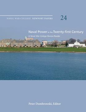 portada Naval Power in the Twenty-First Century: A Naval War College Review Reader: Naval War College Newport Papers 24 (en Inglés)