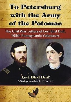 portada To Petersburg with the Army of the Potomac - The Civil War Letters of Levi Bird Duff, 105th Pennsylvania Volunteers (in English)
