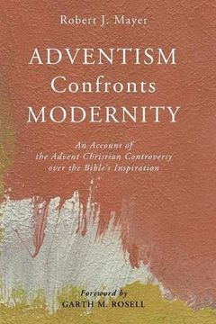 portada Adventism Confronts Modernity: An Account of the Advent Christian Controversy Over the Bible's Inspiration (en Inglés)