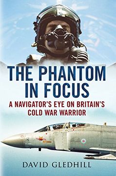 portada The Phantom in Focus: A Navigator's Eye on Britain's Cold War Warrior (en Inglés)