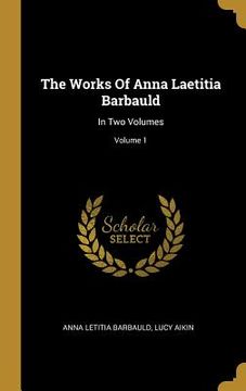 portada The Works Of Anna Laetitia Barbauld: In Two Volumes; Volume 1 (en Inglés)