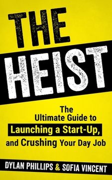 portada The Heist: The Ultimate Guide to Launching A Start-Up and Crushing Your Day Job (en Inglés)