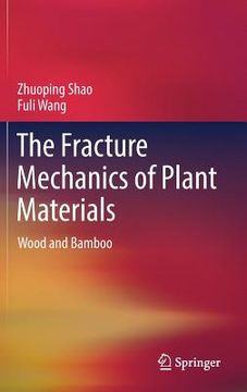 The Fracture Mechanics of Plant Materials: Wood and Bamboo (en Inglés)