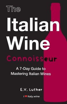 portada The Italian Wine Connoisseur: A 7-Day Guide to Mastering Italian Wines (en Inglés)
