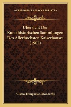 portada Ubersicht Der Kunsthistorischen Sammlungen Des Allerhochsten Kaiserhauses (1902) (in German)