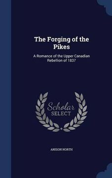 portada The Forging of the Pikes: A Romance of the Upper Canadian Rebellion of 1837