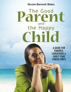 portada The Good Parent and the Happy Child: A guide for Parents Caregivers and Early Years Consultants (en Inglés)