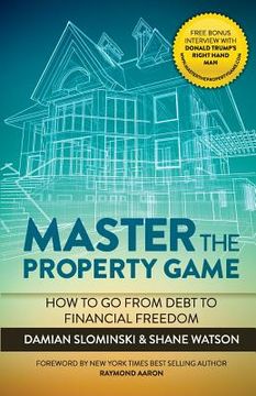 portada Master The Property Game: How To Go From Debt To Financial Freedom (en Inglés)