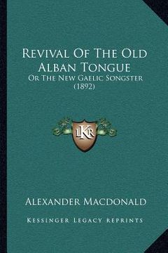 portada revival of the old alban tongue: or the new gaelic songster (1892) (en Inglés)