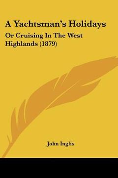 portada a yachtsman's holidays: or cruising in the west highlands (1879) (en Inglés)