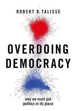 portada Overdoing Democracy: Why we Must put Politics in its Place 