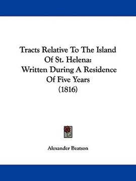 portada tracts relative to the island of st. helena: written during a residence of five years (1816) (en Inglés)