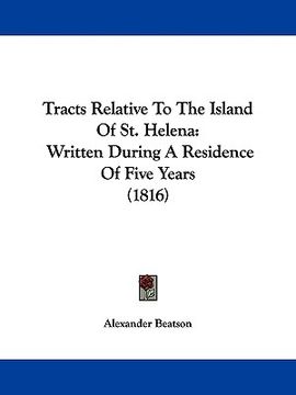 portada tracts relative to the island of st. helena: written during a residence of five years (1816) (in English)