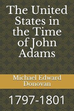 portada The United States in the Time of John Adams: 1797-1801 (in English)