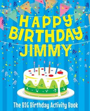 portada Happy Birthday Jimmy - The Big Birthday Activity Book: Personalized Children's Activity Book (en Inglés)