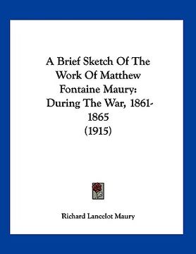 portada a brief sketch of the work of matthew fontaine maury: during the war, 1861-1865 (1915)