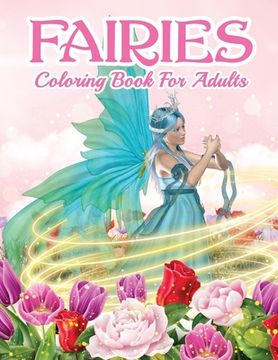 portada Fairies Coloring Book For Grown Ups: Beautiful Fairy Coloring Book For Women And Men With Relaxing And Stress Relief Designs. Includes Magical Designs 
