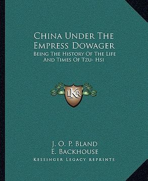 portada china under the empress dowager: being the history of the life and times of tzu hsi