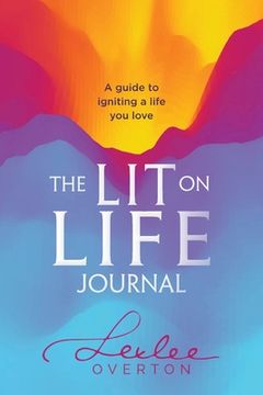 portada The Lit on Life Journal: A guide to igniting a life you love (en Inglés)