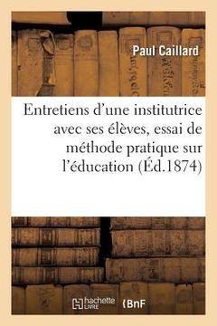 portada Entretiens Familiers d'Une Institutrice Avec Ses Élèves, Essai de Méthode Pratique Sur l'Éducation: Spécialement Destiné Aux Écoles Primaires (en Francés)