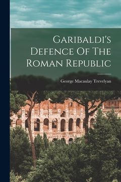 portada Garibaldi's Defence Of The Roman Republic (en Inglés)