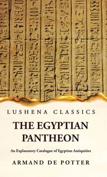 portada The Egyptian Pantheon An Explanatory Catalogue of Egyptian Antiquities (en Inglés)