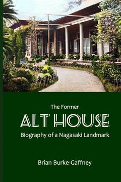 portada The Former Alt House: Biography of a Nagasaki Landmark (en Inglés)