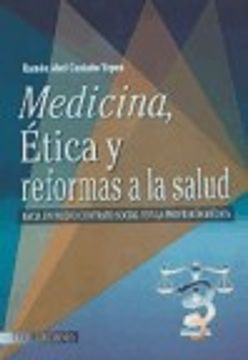 portada Medicina, Etica Y Reformas A La Salud. Haciaun Nuevo Contrato Social Con Profesion Medica