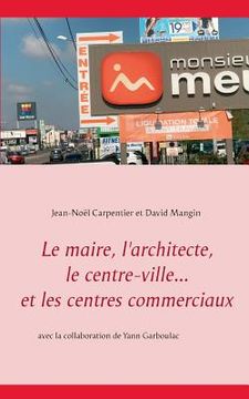 portada Le maire, l'architecte, le centre-ville... et les centres commerciaux (in French)
