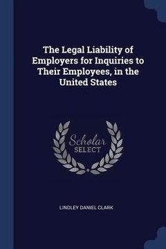 portada The Legal Liability of Employers for Inquiries to Their Employees, in the United States