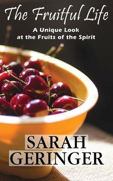 portada The Fruitful Life: A Unique Look at the Fruits of the Spirit (en Inglés)
