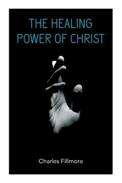 portada The Healing Power of Christ: Christian Healing & Jesus Christ Heals (en Inglés)