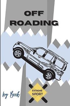 portada Off Roading log Book Extreme Sport: Back Roads Adventure | Hitting the Trails | Desert Byways | Notebook Racing | Vehicle Engineering| Optimal Format 6" x 9" Extreme Sport Diary (en Inglés)
