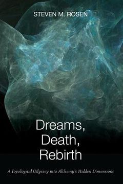 portada Dreams, Death, Rebirth: A Topological Odyssey Into Alchemy's Hidden Dimensions [Paperback]