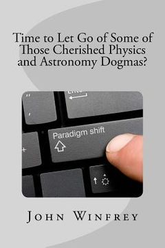 portada Time to Let Go of Some of Those Cherished Physics and Astronomy Dogmas? (en Inglés)