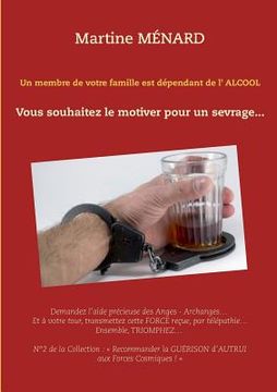 portada Un membre de votre famille est dépendant de l'alcool...: Vous souhaitez le motiver pour un sevrage... (en Francés)