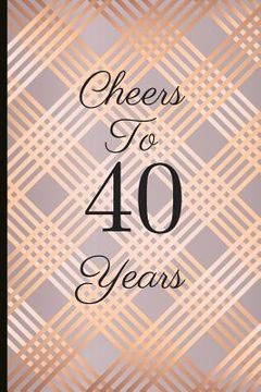 portada Cheers to 40 Years: A Beautiful 40th Birthday Gift and Keepsake to Write Down Special Moments (en Inglés)