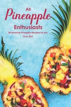 portada All Pineapple Enthusiasts: 30 Amazing Pineapple Recipes for You