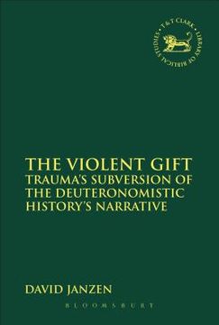 portada The Violent Gift: Trauma's Subversion of the Deuteronomistic History's Narrative (en Inglés)