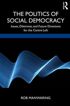 portada The Politics of Social Democracy: Issues, Dilemmas, and Future Directions for the Centre-Left (en Inglés)