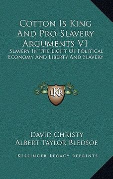 portada cotton is king and pro-slavery arguments v1: slavery in the light of political economy and liberty and slavery (en Inglés)