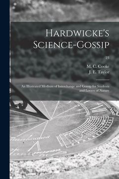 portada Hardwicke's Science-gossip: an Illustrated Medium of Interchange and Gossip for Students and Lovers of Nature; 23 (in English)