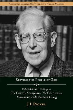 portada serving the people of god: collected shorter writings of j.i. packer on the church, evangelism, the charismatic movement, and christian living (en Inglés)