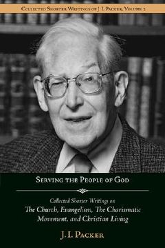 portada serving the people of god: collected shorter writings of j.i. packer on the church, evangelism, the charismatic movement, and christian living