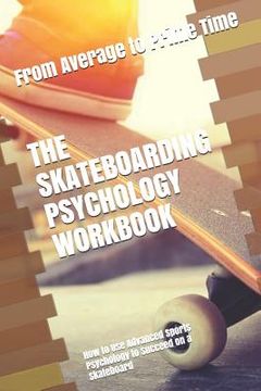 portada The Skateboarding Psychology Workbook: How to Use Advanced Sports Psychology to Succeed on a Skateboard (en Inglés)